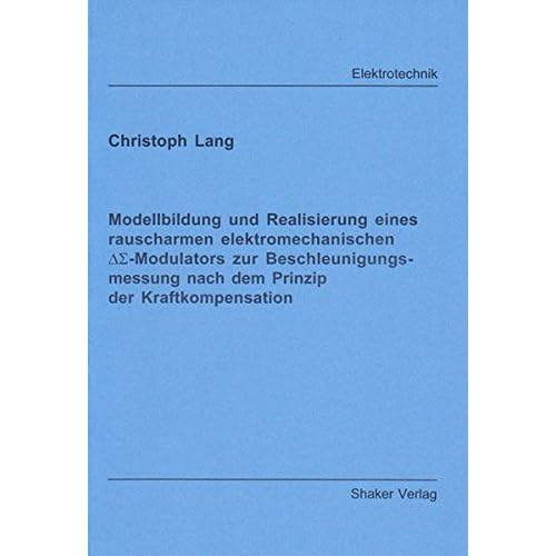 [PDF] Download Modellbildung und Realisierung eines rauscharmen elektromechanischen Delta-Sigma-Modulators zur Beschleunigungsmessung nach dem Prinzip der Kraftkompensation (Berichte aus der Elektrotechnik) Kostenlos