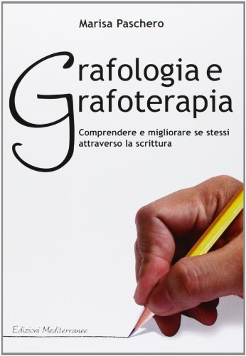 Grafologia e grafoterapia. Comprendere e migliorare se stessi attraverso la scrittura Grafologia e grafoterapia. Comprendere e migliorare se stessi attraverso la scrittura