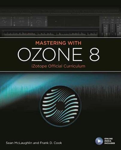 Preisvergleich Produktbild Mastering with Ozone 8: iZotope Official Curriculum
