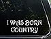 Produktbild I was Born Country (9" x 3") Die Cut Decal Bumper Sticker for Windows, Cars, Trucks, Laptops, Etc.