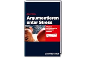 Argumentieren unter Stress: Wie man unfaire Angriffe erfolgreich abwehrt: Schlagfertigkeit trainieren, Kritikfähigkeit lernen und Rhetorik verbessern. Mit praxisnahen Tipps für die Karriere