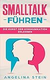 Smalltalk führen - Die Kunst der Kommunikation erlernen: Ärger und Konflikte lösen, Manipulation erkennen, Schlagfertigkeit verbessern by