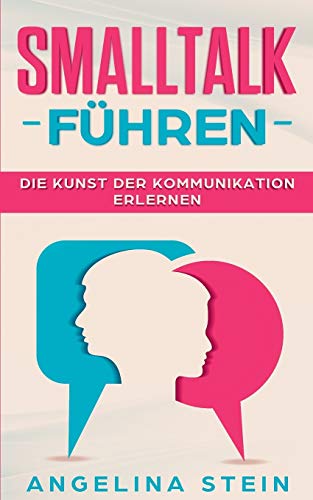 Smalltalk führen - Die Kunst der Kommunikation erlernen: Ärger und Konflikte lösen, Manipulation erkennen, Schlagfertigkeit verbessern