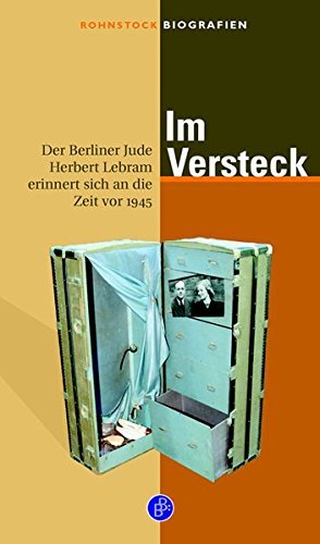 Im Versteck: Der Berliner Jude Herbert Lebram erinnert sich an die Zeit vor 1945 (Rohnstock Biografien) by Herbert Lebram (2008-11-06)