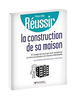 ARNAUD FRANEL Réussir la construction de sa maison individuelle : A l'usage de ceux qui vont construire ou faire construire une maison individuelle