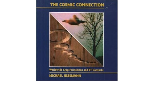 The Cosmic Connection Worldwide Crop Formations And Et - 
