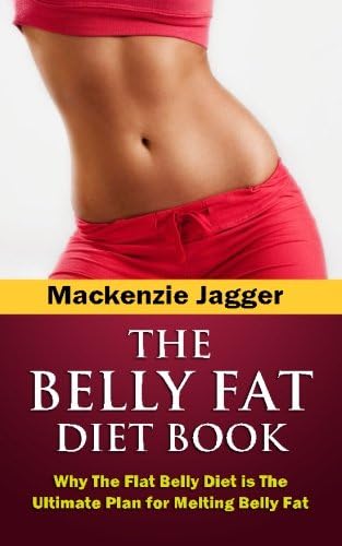 Belly Fat Diet Book: Why The Flat Belly Diet is The Ultimate Plan for Melting Belly Fat (The Flat Belly Solution)