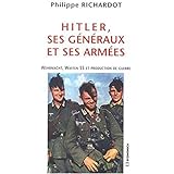 Hitler, ses généraux et ses armées : Wehrmacht, Waffen SS et production de guerre