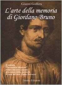 L'arte della memoria di Giordano Bruno. Il trattato «De umbris idearum» rivisto dal noto esperto di scienza della memoria L'arte della memoria di Giordano Bruno. Il trattato «De umbris idearum» rivisto dal noto esperto di scienza della memoria