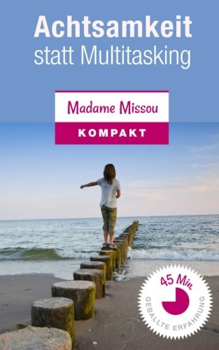 Achtsamkeit statt Multitasking - Plädoyer für ein bewussteres Leben