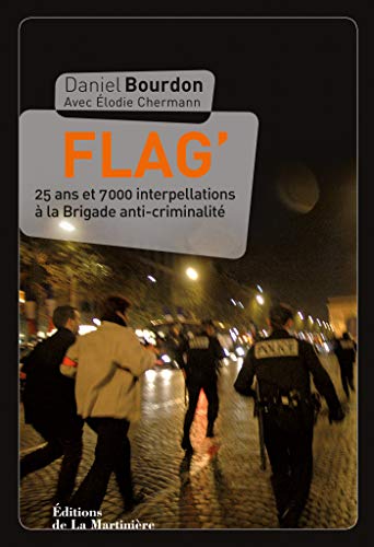 Flag. 25 ans et 7000 interpellations à la Brigade: 25 ans et 7000 interpellations à la Brigade antiCriminalité (Non Fiction) Flag. 25 ans et 7000 interpellations à la Brigade: 25 ans et 7000 interpellations à la Brigade antiCriminalité (Non Fiction)