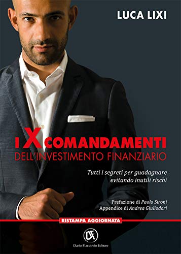 I X comandamenti dell'investimento finanziario. Tutti i segreti per guadagnare evitando inutili rischi I X comandamenti dell'investimento finanziario. Tutti i segreti per guadagnare evitando inutili rischi