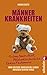 Männerkrankheiten: Schmutzblindheit, Mitdenkschwäche, Einkaufsdemenz und weitere unheilbare Leiden unserer echten Kerle (0) by 