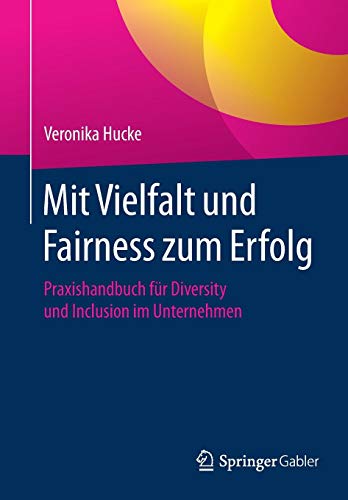 Mit Vielfalt und Fairness zum Erfolg: Praxishandbuch für Diversity und Inclusion im Unternehmen