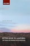 Better Never to Have Been: The Harm Of Coming Into Existence by 