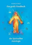 Das große Handbuch der Spirituellen Astrologie: Der Mensch als leuchtendes Wesen by 