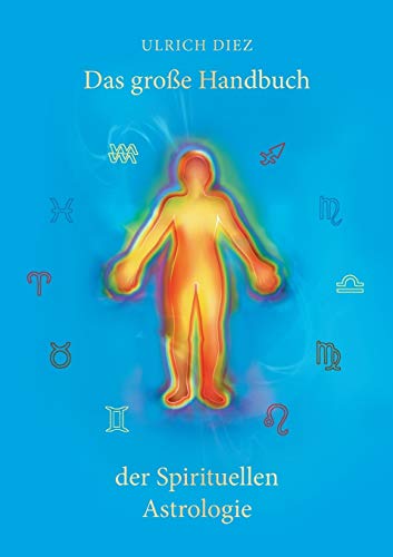 Das große Handbuch der Spirituellen Astrologie: Der Mensch als leuchtendes Wesen