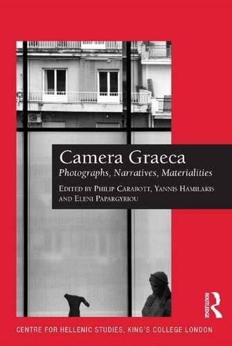 Camera Graeca: Photographs, Narratives, Materialities (Publications of the Centre for Hellenic Studies, King's College, London)