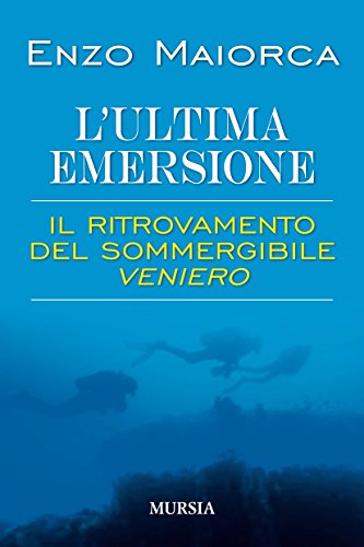 L'ultima emersione. Il ritrovamento del sommergibile Veniero L'ultima emersione. Il ritrovamento del sommergibile Veniero