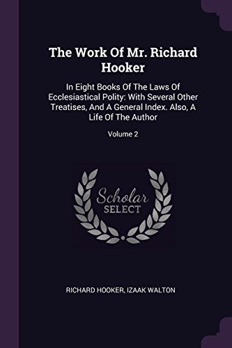 The Work of Mr. Richard Hooker: In Eight Books of the Laws of Ecclesiastical Polity: With Several Other Treatises, and a General Index. Also, a Life of the Author; Volume 2