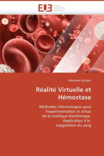 Réalité Virtuelle et Hémostase: Méthodes informatiques pour l'expérimentation in virtuo de la cinétique biochimique. Application à la coagulation du sang (Omn.Univ.Europ.)
