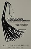 Consensual Sadomasochism : How to Talk About It and How to Do It Safely by 