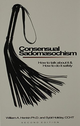 Consensual Sadomasochism : How to Talk About It and How to Do It Safely