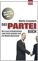 Das PARTEI-Buch: Wie man in Deutschland eine Partei gr&uuml;ndet und die Macht &uuml;bernimmt (KiWi)