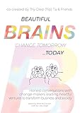 Beautiful Brains change tomorrow... today: Honest conversations with change-makers leading heartful ventures to transform business and society by 