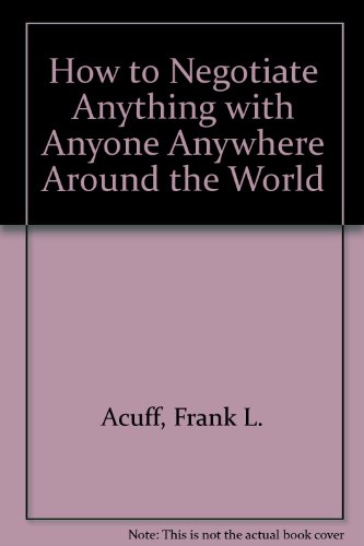 How to Negotiate Anything With Anyone Anywhere Around the World