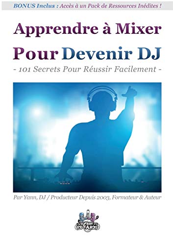 Télécharger Apprendre à mixer pour devenir DJ : 101 Secrets Pour Réussir Facilement PDF