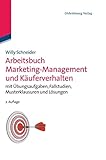 Arbeitsbuch Marketing-Management und Käuferverhalten: mit Übungsaufgaben, Fallstudien, Musterklausuren und Lösungen by 