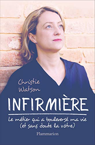 Download Infirmière : Le métier qui a bouleversé ma vie, et sans doute la vôtre
