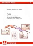 Kuba: Eine Insel zwischen ökonomischen Zwängen und ideologischen Träumen (Internationale Märkte, Band 12) by 