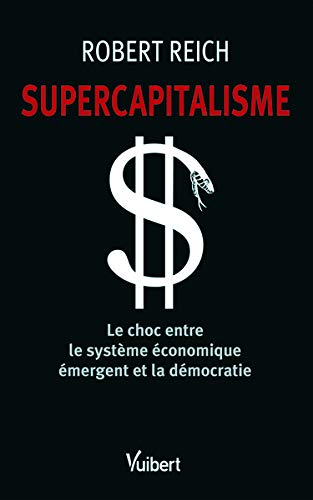 Supercapitalisme : Le choc entre le système économique émergent et la démocratie Supercapitalisme : Le choc entre le système économique émergent et la démocratie