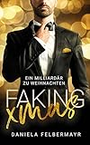 Faking Christmas: Ein Milliardär zu Weihnachten by Daniela Felbermayr