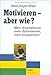 Motivieren - aber wie?: Mehr Arbeitsfreude, mehr Zufriedenheit, mehr Engagement by 