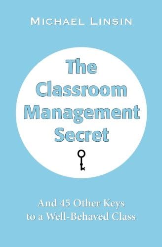The Classroom Management Secret: And 45 Other Keys to a Well-Behaved Class