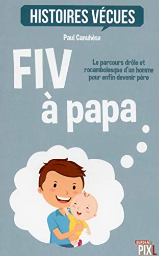 FIV à papa - Le parcours drôle et rocambolesque d'un homme pour devenir père FIV à papa - Le parcours drôle et rocambolesque d'un homme pour devenir père