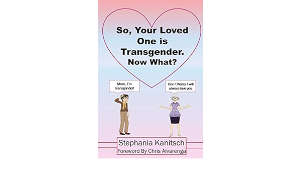 So Your Loved One Is Transgender Now What Kanitsch Stephania Alvarenga Chris Amazon De Bucher
