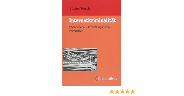 Internetkriminalitat Phanomene Ermittlungshilfen Pravention Grundlagen Der Kriminalistik Band 48 Amazon De Buchel Michael Hirsch Peter Bucher