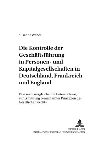 Die Kontrolle der Geschäftsführung in Personen- und Kapitalgesellschaften in Deutschland, Frankreich und England: Eine rechtsvergleichende ... - Rechtswissenschaftliche Studien)