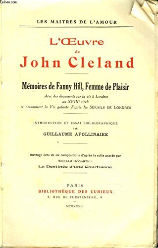 L'Oeuvre de John Cleland. Mémoires de Fanny Hill, Femme de Plaisir. Avec des documents sur la vie à Londres au XVIIIe siècle et notamment la Vie galante d'après les Sérails de Londres. Introduction et essai bibliographique par GUILLAUME APOLLINAIRE. Ouvra L'Oeuvre de John Cleland. Mémoires de Fanny Hill, Femme de Plaisir. Avec des documents sur la vie à Londres au XVIIIe siècle et notamment la Vie galante d'après les Sérails de Londres. Introduction et essai bibliographique par GUILLAUME APOLLINAIRE. Ouvra