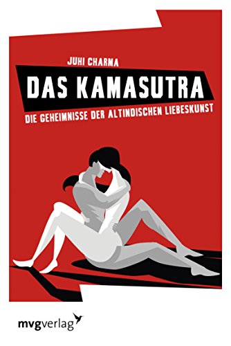 Das Kamasutra: Die Geheimnisse der altindischen Liebeskunst genießen