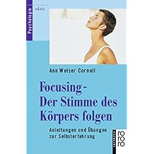 Focusing - Der Stimme des Körpers folgen: Anleitungen und Übungen zur Selbsterfahrung