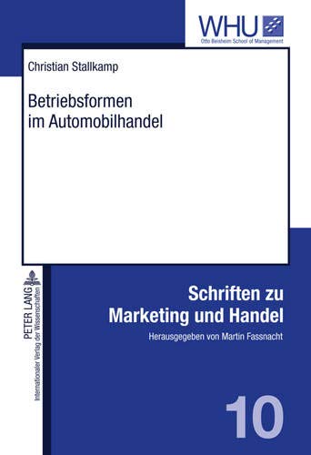 Betriebsformen im Automobilhandel: Konzeptualisierung und empirische Ergebnisse einer multiattributiven Präferenzstrukturmodellierung (Schriften zu Marketing und Handel, Band 10)