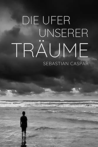 Die Ufer unserer TrÃ¤ume von [Caspar, Sebastian]