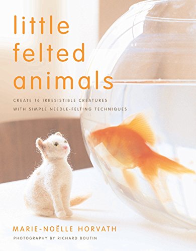 Little Felted Animals: Create 16 Irresistible Creatures with Simple Needle-Felting Techniques livre