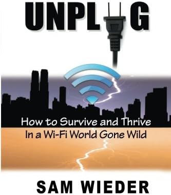 Unplug: How to Survive and Thrive in a Wi-Fi World Gone Wild