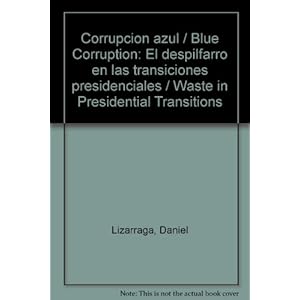 Corrupcion azul / Blue Corruption: El despilfarro en las transiciones presidenciales / Waste in Presidential T